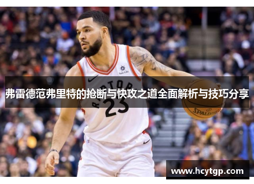 弗雷德范弗里特的抢断与快攻之道全面解析与技巧分享