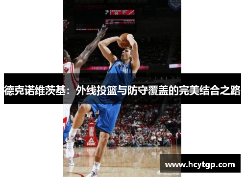 德克诺维茨基：外线投篮与防守覆盖的完美结合之路