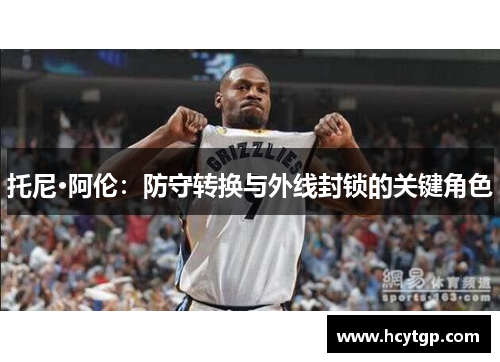 托尼·阿伦：防守转换与外线封锁的关键角色