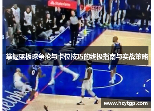 掌握篮板球争抢与卡位技巧的终极指南与实战策略