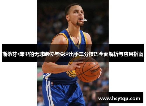 斯蒂芬·库里的无球跑位与快速出手三分技巧全面解析与应用指南