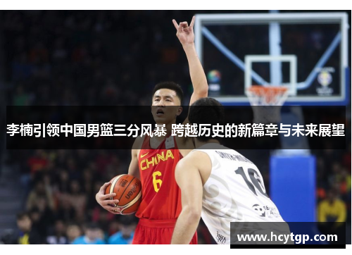 李楠引领中国男篮三分风暴 跨越历史的新篇章与未来展望