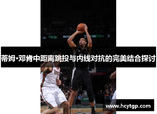 蒂姆·邓肯中距离跳投与内线对抗的完美结合探讨