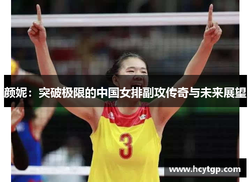 颜妮：突破极限的中国女排副攻传奇与未来展望