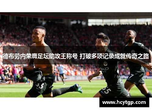 德布劳内荣膺足坛助攻王称号 打破多项记录成就传奇之路