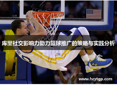 库里社交影响力助力篮球推广的策略与实践分析