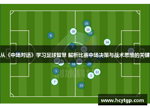 从《中场对话》学习足球智慧 解析比赛中场决策与战术思维的关键