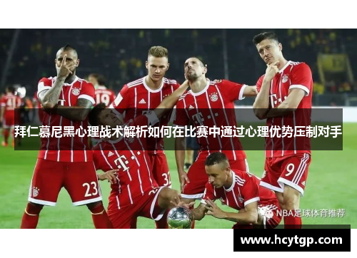 拜仁慕尼黑心理战术解析如何在比赛中通过心理优势压制对手