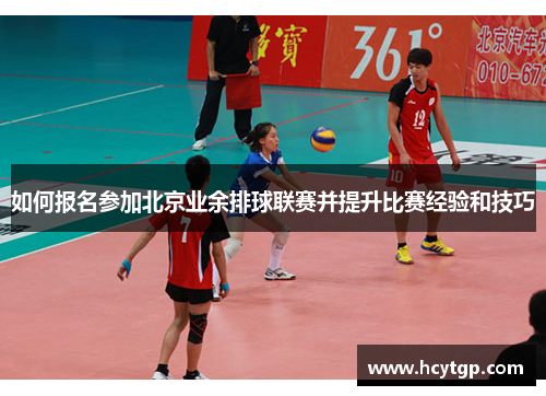 如何报名参加北京业余排球联赛并提升比赛经验和技巧