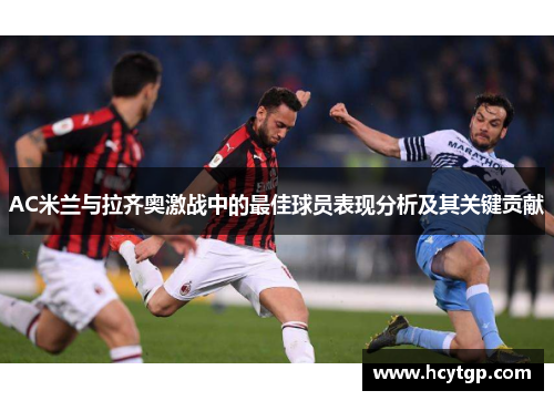 AC米兰与拉齐奥激战中的最佳球员表现分析及其关键贡献