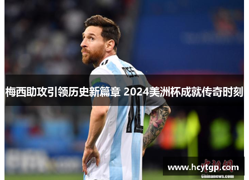梅西助攻引领历史新篇章 2024美洲杯成就传奇时刻