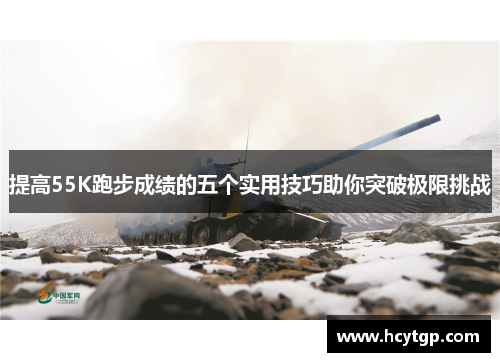 提高55K跑步成绩的五个实用技巧助你突破极限挑战